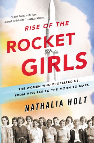 Rise of the Rocket Girls, The Women who Propelled us, from Missiles to the Moon to Mars
