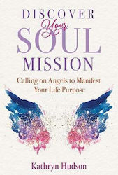 Discover Your Soul Mission, Calling on Angels to Manifest Your Life Purpose