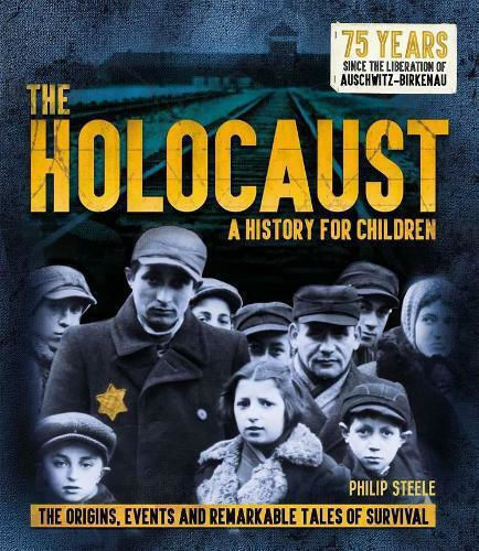 The Holocaust, A History for Children : The Origins, Events and Remarkable Tales of Survival