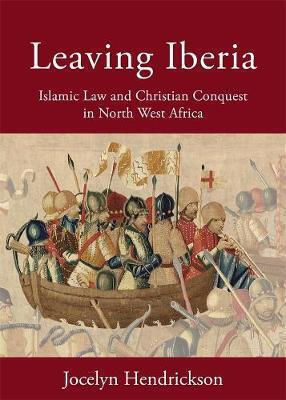 Leaving Iberia, Islamic Law and Christian Conquest in North West Africa
