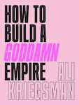 How to Build a Goddamn Empire