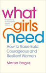 What Girls Need, How to Raise Bold, Courageous and Resilient Girls