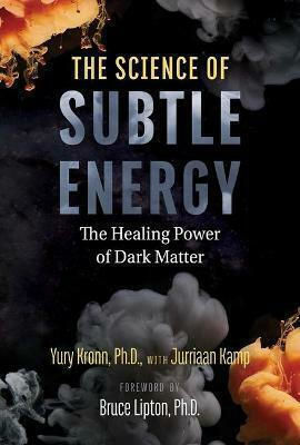 The Science of Subtle Energy, The Healing Power of Dark Matter