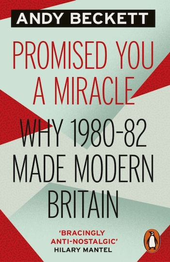 Promised you a Miracle, Why 1980-82 Made Modern Britain