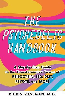 The Psychedelic Handbook, A Step-by-step Guide to the Transformative Power of Psilocybin, Lsd, Dmt, Peyote, and More