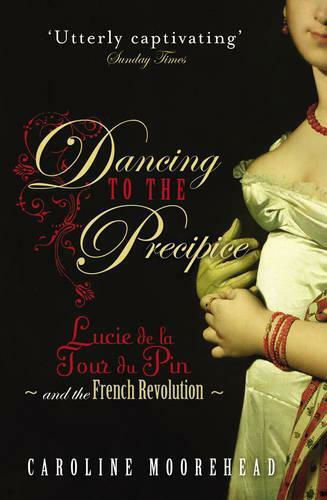 Dancing to the Precipice, Lucie de la Tour du Pin and the French Revolution Dancing to the Precipice, Lucie de la Tour du Pin and the French Revolution
