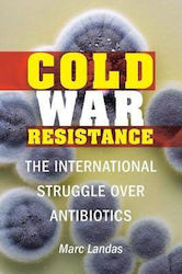 Cold War Resistance, The International Struggle Over Antibiotics