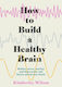 How to Build a Healthy Brain, Stress, Ängste und Depressionen abbauen und Ihr Gehirn zukunftssicher machen