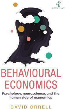 Behavioural Economics, Психология, неврология и човешката страна на икономиката Behavioural Economics, Психология, неврология и човешката страна на икономиката