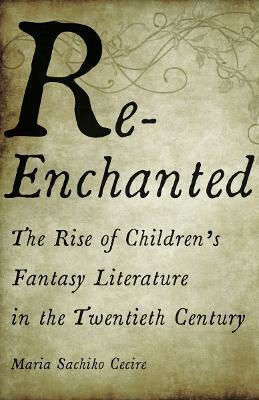 Re-Enchanted, The Rise of Children's Fantasy Literature in the Twentieth Century