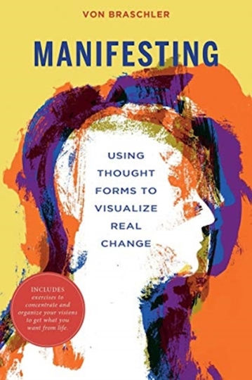 Manifesting, Using Thought Forms to Visualize Real Change Manifesting, Using Thought Forms to Visualize Real Change