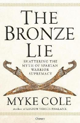 The Bronze Lie, Shattering the Myth of Spartan Warrior Supremacy