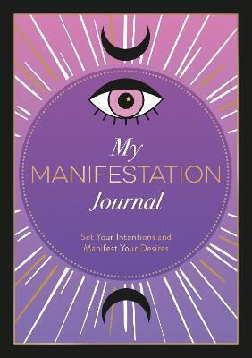 My Manifestation Journal, Set Your Intentions and Manifest Your Desires
