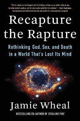 Recapture the Rapture Rethinking God Sex and Death in a World  