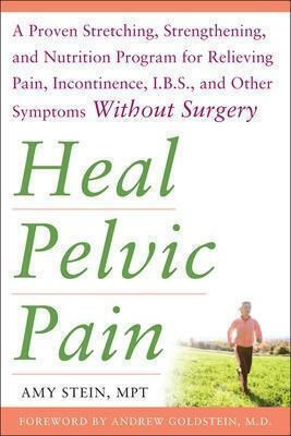 Heal Pelvic Pain, Доказаната програма за разтягане, укрепване и хранене за облекчаване на болката, инконтиненцията, I.B.S. и други симптоми без операция Heal Pelvic Pain, Доказаната програма за разтягане, укрепване и хранене за облекчаване на болката, инконтиненцията, I.B.S. и други симптоми без операция