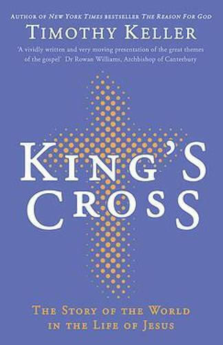King's Cross, Understanding the Life and Death of the Son of God King's Cross, Understanding the Life and Death of the Son of God