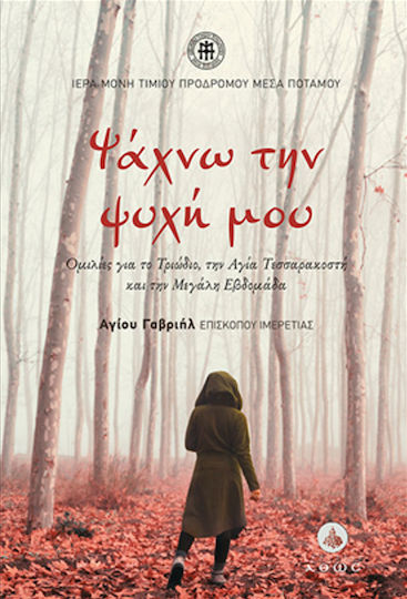 Ψάχνω την Ψυχή μου, Οµιλίες για το Τριώδιο, την Αγία Τεσσαρακοστή και την Μεγάλη Εβδομάδα Ψάχνω την Ψυχή μου, Οµιλίες για το Τριώδιο, την Αγία Τεσσαρακοστή και την Μεγάλη Εβδομάδα