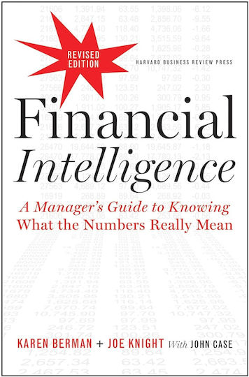 Financial Intelligence, A Manager's Guide to Knowing What the Numbers Really Mean Financial Intelligence, A Manager's Guide to Knowing What the Numbers Really Mean