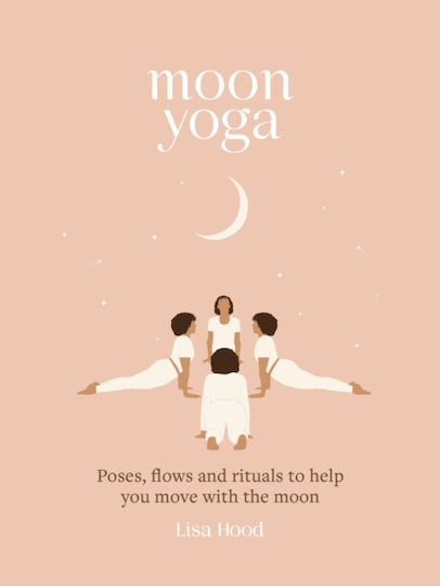 Moon Yoga, Poses, Flows and Rituals to Help you Move with the Moon