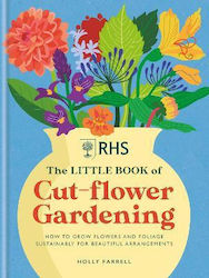 Rhs the Little Book of Cut-Flower Gardening, The Sustainable Way to Grow Flowers and Foliage for Beautiful Arrangements