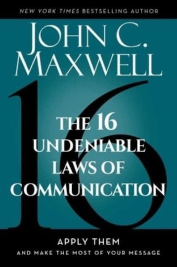 The 16 Undeniable Laws of Communication, Apply them and Make the Most of your Message