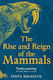 The Rise and Reign of the Mammals