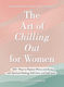 The Art of Chilling Out for Women