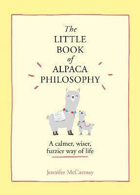 The Little Book of Alpaca Philosophy, A Calmer, Wiser, Fuzzier Way of Life