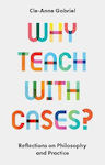 Why Teach with Cases?, Reflections on Philosophy and Practice