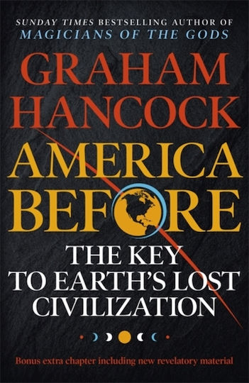 America Before: The Key to Earth's Lost Civilization , A New Investigation Into the Mysteries of the Human Past by the Bestselling Author of Fingerprints of the Gods and Magicians of the Gods