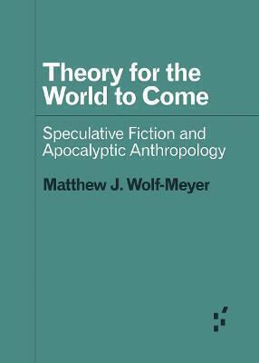 Theory for the World to Come, Speculative Fiction and Apocalyptic Anthropology Theory for the World to Come, Speculative Fiction and Apocalyptic Anthropology
