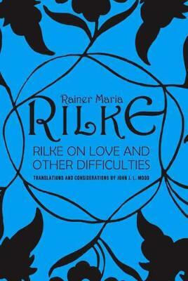 Rilke on Love and Other Difficulties: Translations and Considerations Rilke on Love and Other Difficulties: Translations and Considerations