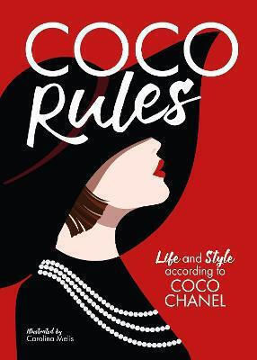 Coco Rules, Life and Style according to Coco Chanel