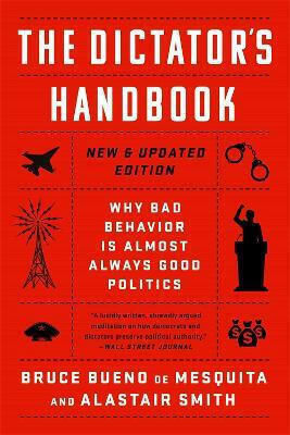 The Dictator's Handbook, Why Bad Behavior is Almost Always Good The Dictator's Handbook, Why Bad Behavior is Almost Always Good