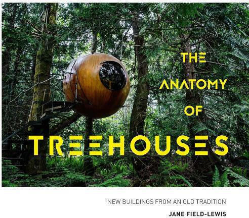 The Anatomy Of Treehouses, New Buildings from an Old Tradition The Anatomy Of Treehouses, New Buildings from an Old Tradition