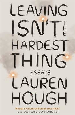 Leaving Isn't the Hardest Thing: the New York Times Bestseller Lauren Hough Leaving Isn't the Hardest Thing: the New York Times Bestseller Lauren Hough
