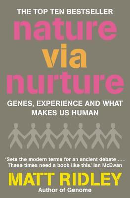 Nature Via Nurture: Genes, Experience And What Makes Us Human Matt Ridley
