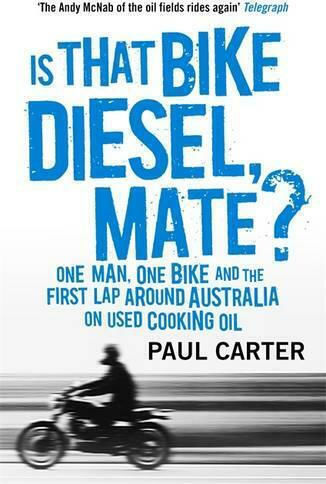 Is That Bike Diesel, Mate?: One Man, One Bike, And The First Lap Around Australia On Used Cooking Oil Paul Carter