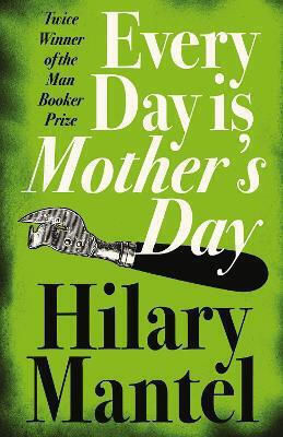 Every Day Is Mother's Day Hilary Mantel