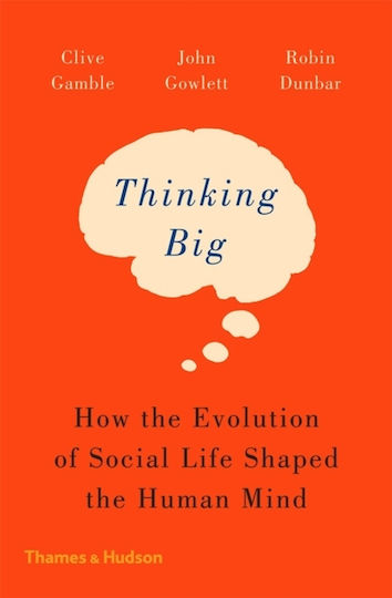 Thinking Big: How The Evolution Of Social Life Shaped The Human Mind Robin Dunbar Ltd