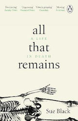 All That Remains: A Life In Death Professor Sue Black