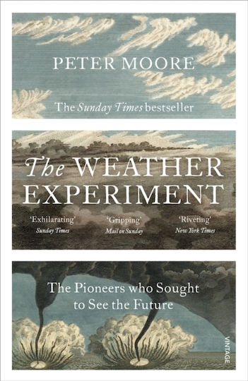 The Weather Experiment: The Pioneers Who Sought To See The Future Peter Moore Vintage