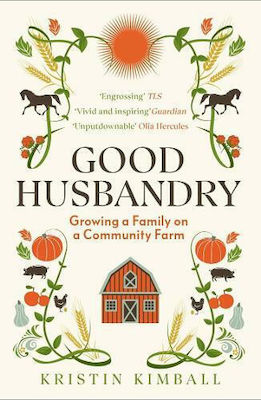 Good Husbandry: Growing A Family On A Community Farm Kristin Kimball