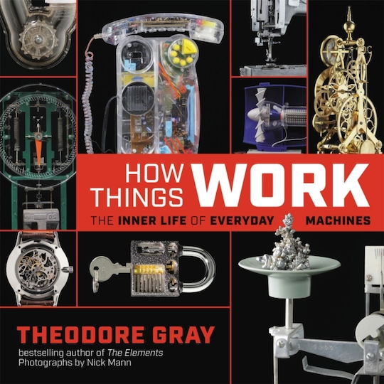 How Things Work: The Inner Life Of Everyday Machines Theodore Gray Inc 2019