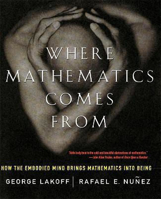 Where Mathematics Come From: How The Embodied Mind Brings Mathematics Into Being Rafael Nunez 2001 Where Mathematics Come From: How The Embodied Mind Brings Mathematics Into Being Rafael Nunez 2001
