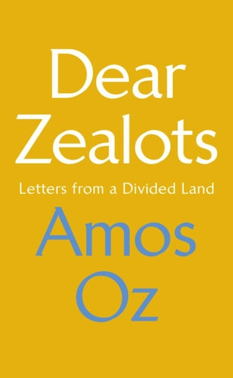 Dear Zealots: Letters From A Divided Land Amos Oz
