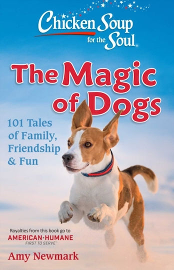 Chicken Soup For The Soul: The Magic Of Dogs: 101 Tales Of Family, Friendship & Fun Amy Newmark Chicken Soup For The Soul Publishing