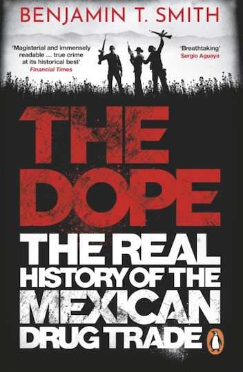 The Dope: The Real History Of The Mexican Drug Trade Benjamin T Smith