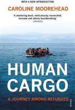 Human Cargo: A Journey Among Refugees Caroline Moorehead Vintage Human Cargo: A Journey Among Refugees Caroline Moorehead Vintage