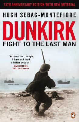 Dunkirk: Fight To The Last Man Hugh Sebag-montefiore Books Ltd Dunkirk: Fight To The Last Man Hugh Sebag-montefiore Books Ltd
